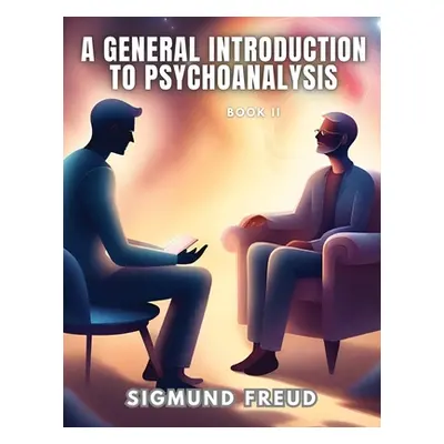 "A GENERAL INTRODUCTION TO PSYCHOANALYSIS, Book II" - "" ("Sigmund Freud")