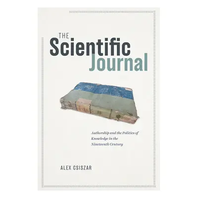 "The Scientific Journal: Authorship and the Politics of Knowledge in the Nineteenth Century" - "