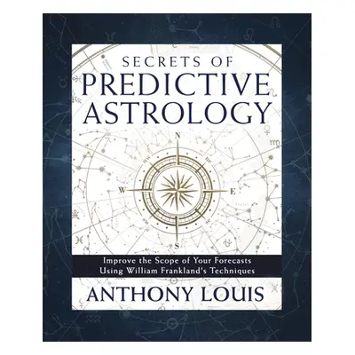 "Secrets of Predictive Astrology: Improve the Scope of Your Forecasts Using William Frankland's 