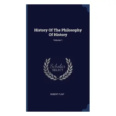 "History Of The Philosophy Of History; Volume 1" - "" ("Flint Robert")