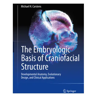 "The Embryologic Basis of Craniofacial Structure: Developmental Anatomy, Evolutionary Design, an