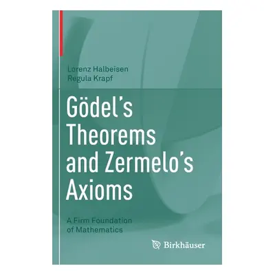 "Gdel's Theorems and Zermelo's Axioms: A Firm Foundation of Mathematics" - "" ("Halbeisen Lorenz