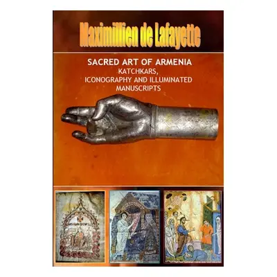 "Sacred Art of Armenia: Katchkars, Iconography and Illuminated Manuscripts" - "" ("De Lafayette 