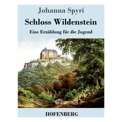 "Schloss Wildenstein: Eine Erzhlung fr die Jugend" - "" ("Spyri Johanna")