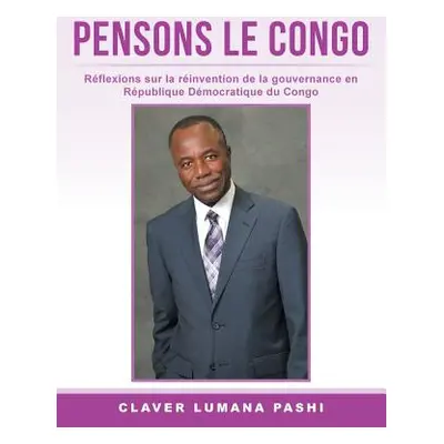 "Pensons Le Congo: Rflexions sur la rinvention de la gouvernance en Rpublique Dmocratique du Con