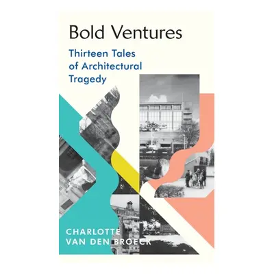 "Bold Ventures" - "Thirteen Tales of Architectural Tragedy" ("Broeck Charlotte Van den")