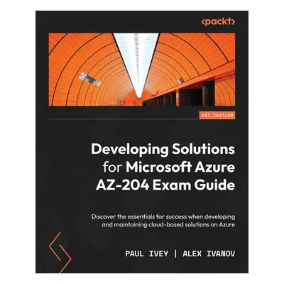 "Developing Solutions for Microsoft Azure AZ-204 Exam Guide: Discover the essentials for success