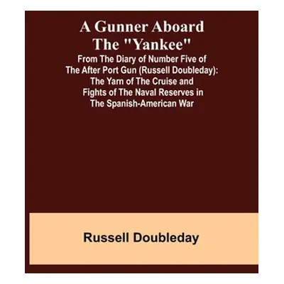 "A Gunner Aboard the Yankee; From the Diary of Number Five of the After Port Gun