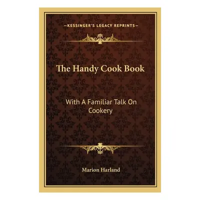 "The Handy Cook Book: With a Familiar Talk on Cookery" - "" ("Harland Marion")