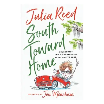 "South Toward Home: Adventures and Misadventures in My Native Land" - "" ("Reed Julia")