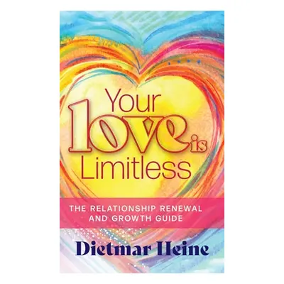 "Your Love is Limitless: The Relationship Renewal and Growth Guide" - "" ("Heine Dietmar")