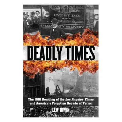 "Deadly Times: The 1910 Bombing of the Los Angeles Times and America's Forgotten Decade of Terro