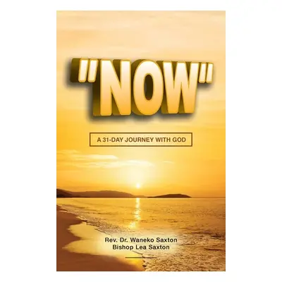 "Now: A 31-Day Journey with God" - "" ("Saxton Waneko")