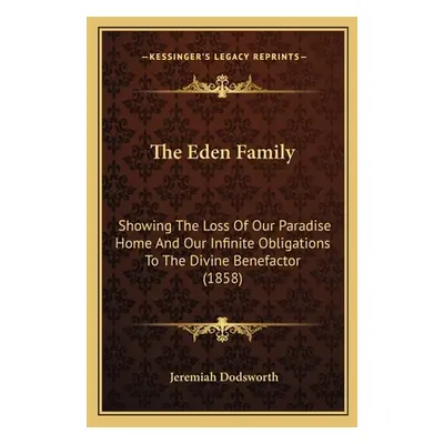 "The Eden Family: Showing The Loss Of Our Paradise Home And Our Infinite Obligations To The Divi