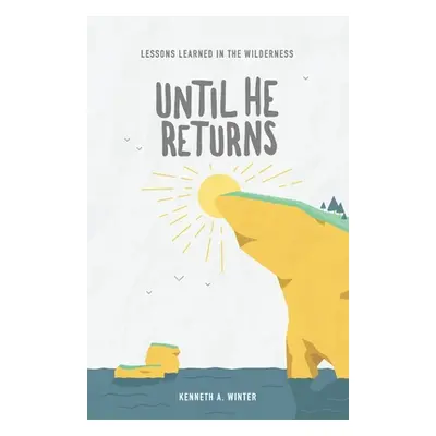 "Until He Returns: Lessons Learned In The Wilderness (Book 6)" - "" ("Winter Kenneth")