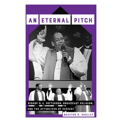 "An Eternal Pitch: Bishop G. E. Patterson, Broadcast Religion, and the Afterlives of Ecstasy Vol