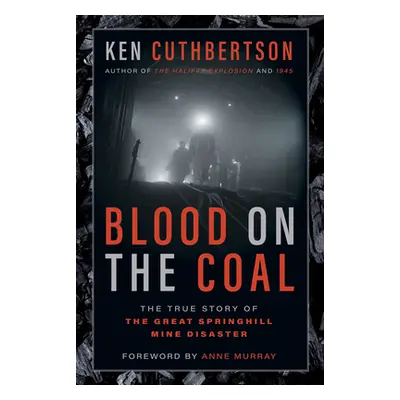 "Blood on the Coal: The True Story of the Great Springhill Mine Disaster" - "" ("Cuthbertson Ken