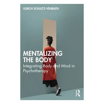 "Mentalizing the Body: Integrating Body and Mind in Psychotherapy" - "" ("Schultz-Venrath Ulrich