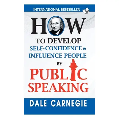 "How to Develop Self-Confidence & Influence People By Public Speaking" - "" ("Carnegie Dale")