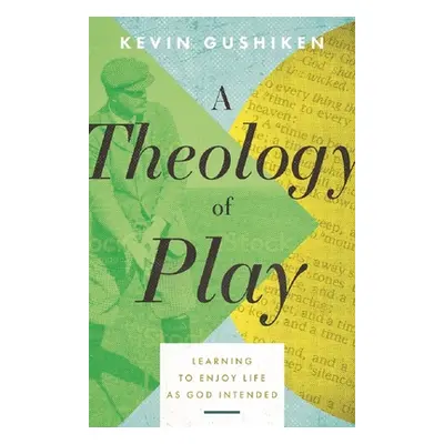 "A Theology of Play: Learning to Enjoy Life as God Intended" - "" ("Gushiken Kevin")