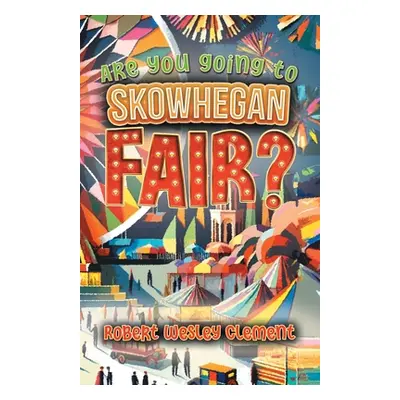 "Are You Going to Skowhegan Fair?" - "" ("Robert Wesley Clement")