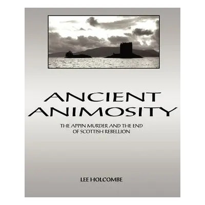 "Ancient Animosity: The Appin Murder and the End of Scottish Rebellion" - "" ("Holcombe Lee")