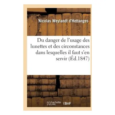 "de l'Utilit Et Danger de l'Usage Des Lunettes Et Circonstances Dans Lesquelles Il Faut s'En Ser