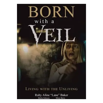 "Born with a Veil: Living with the Unliving" - "" ("Baker Ruby Aline Lane")