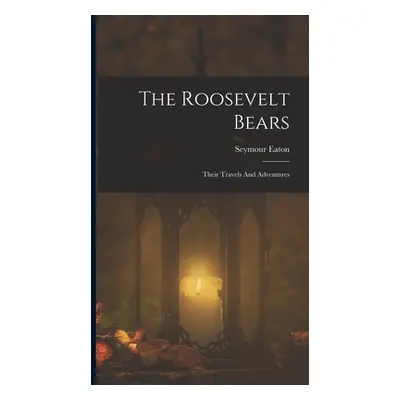 "The Roosevelt Bears: Their Travels And Adventures" - "" ("Eaton Seymour")