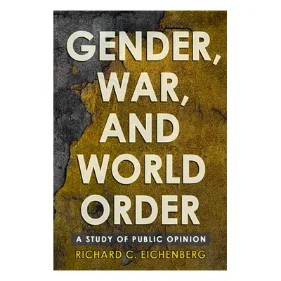 "Gender, War, and World Order: A Study of Public Opinion" - "" ("Eichenberg Richard C.")