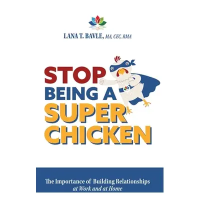 "Stop Being a Super Chicken: The Importance of Building Relationships at Work and at Home" - "" 