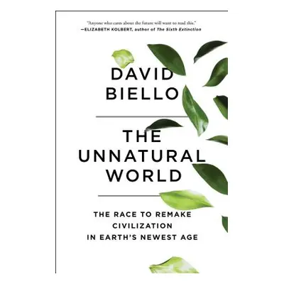 "The Unnatural World: The Race to Remake Civilization in Earth's Newest Age" - "" ("Biello David