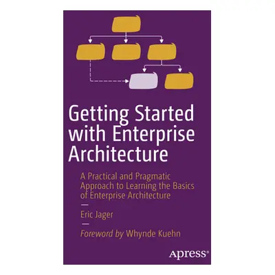 "Getting Started with Enterprise Architecture: A Practical and Pragmatic Approach to Learning th