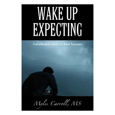 "Wake Up Expecting: Transferable Skills for Real Success" - "" ("Carroll Myles")