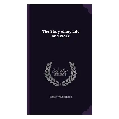 "The Story of my Life and Work" - "" ("Washington Booker T.")