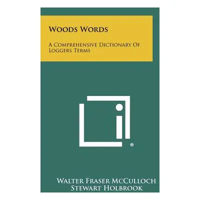 "Woods Words: A Comprehensive Dictionary Of Loggers Terms" - "" ("McCulloch Walter Fraser")