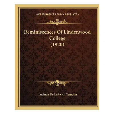 "Reminiscences Of Lindenwood College (1920)" - "" ("Templin Lucinda De Leftwich")