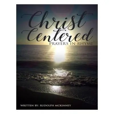 "Christ Centered Prayers In Rhyme" - "" ("McKinney Rudolph L. Jr.")