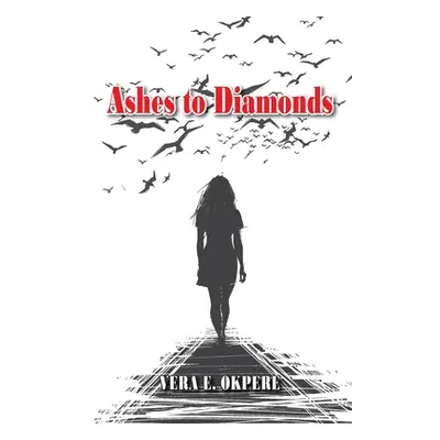 "Ashes to Diamonds" - "" ("Okpere Vera E.")