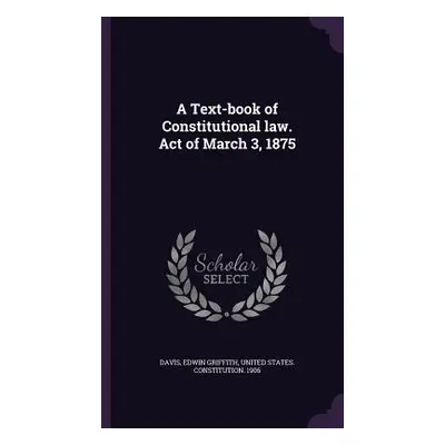 "A Text-book of Constitutional law. Act of March 3, 1875" - "" ("Davis Edwin Griffith")