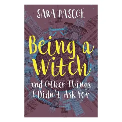 "Being a Witch, and Other Things I Didn't Ask For" - "" ("Pascoe Sara")