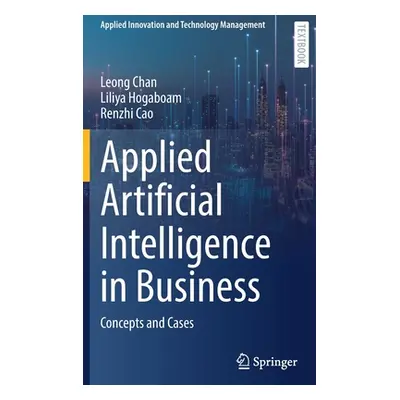 "Applied Artificial Intelligence in Business: Concepts and Cases" - "" ("Chan Leong")