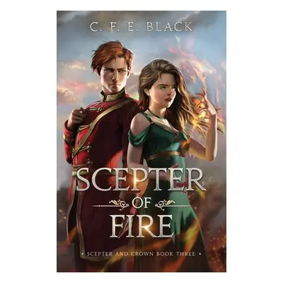 "Scepter of Fire: Scepter and Crown Book Three" - "" ("Black C. F. E.")