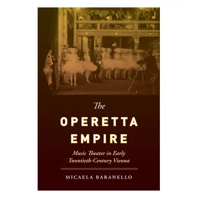 "The Operetta Empire: Music Theater in Early Twentieth-Century Vienna" - "" ("Baranello Micaela"