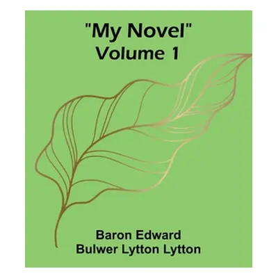 "My Novel - Volume 1" - "" ("Edward Bulwer Lytton Lytt Baron")