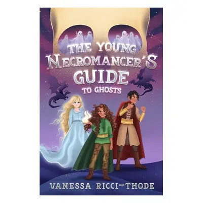 "The Young Necromancer's Guide to Ghosts" - "" ("Ricci-Thode Vanessa")