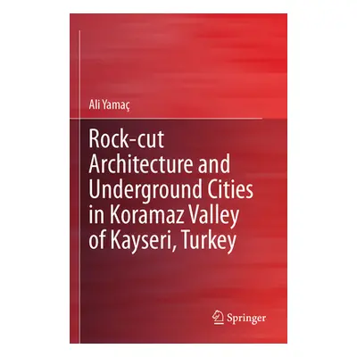 "Rock-Cut Architecture and Underground Cities in Koramaz Valley of Kayseri, Turkey" - "" ("Yama 