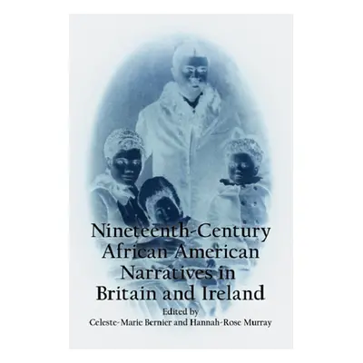 "Nineteenth-Century African American Narratives in Britain and Ireland" - "" ("Bernier Celeste-M