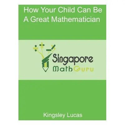 "How Your Child Can Be a Great Mathematician" - "" ("Guru Singapore Math")