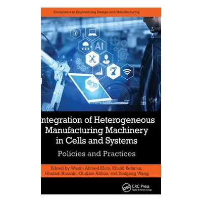 "Integration of Heterogeneous Manufacturing Machinery in Cells and Systems: Policies and Practic